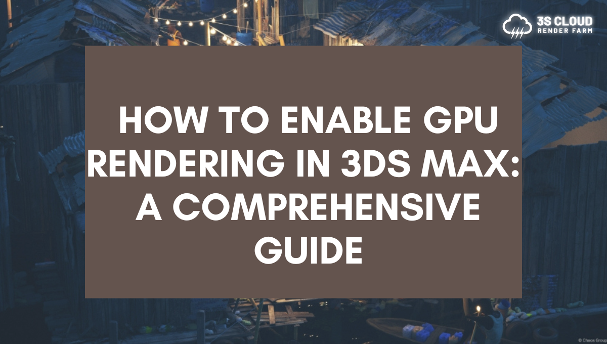 How To Enable GPU Rendering In 3Ds Max: A Comprehensive Guide